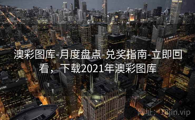 澳彩图库-月度盘点-兑奖指南-立即回看,下载2021年澳彩图库 澳彩图库-月度盘点-兑奖指南-立即回看,下载2021年澳彩图库