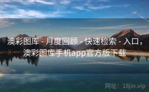 澳彩图库 - 月度回顾 - 快速检索 - 入口，澳彩图库手机app官方版下载