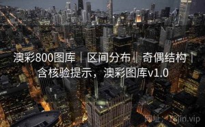澳彩800图库｜区间分布｜奇偶结构｜含核验提示，澳彩图库v1.0