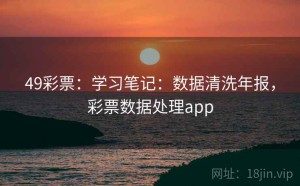 49彩票：学习笔记：数据清洗年报，彩票数据处理app
