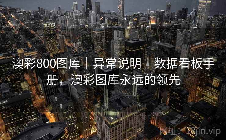 澳彩800图库｜异常说明｜数据看板手册，澳彩图库永远的领先
