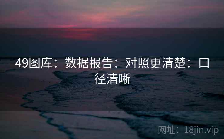 49图库：数据报告：对照更清楚：口径清晰