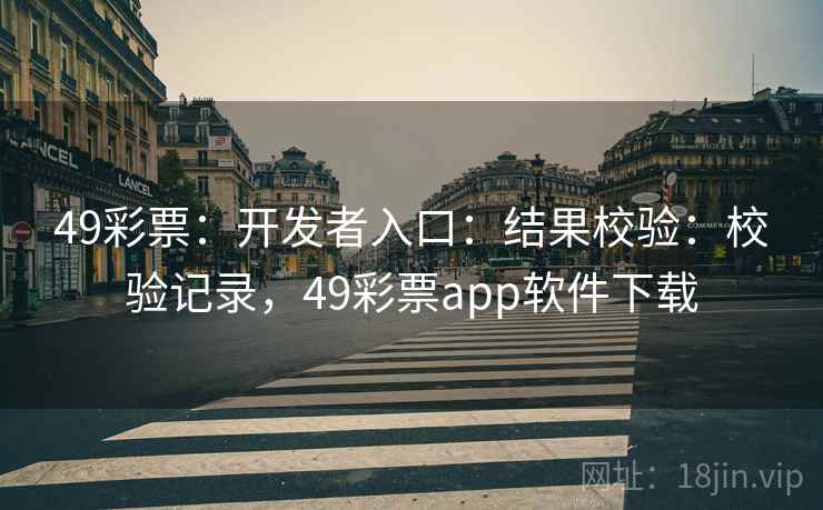 49彩票：开发者入口：结果校验：校验记录，49彩票app软件下载