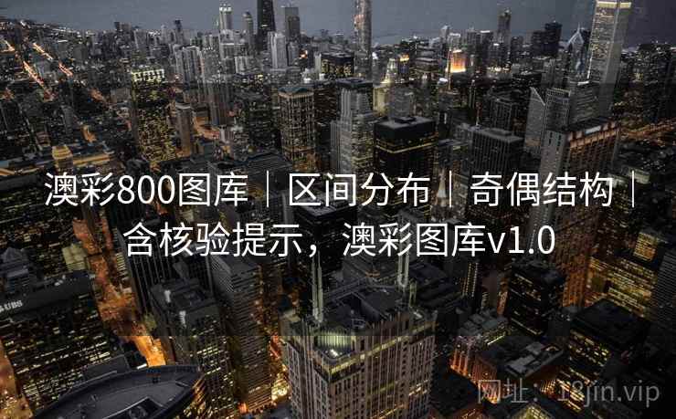 澳彩800图库｜区间分布｜奇偶结构｜含核验提示，澳彩图库v1.0